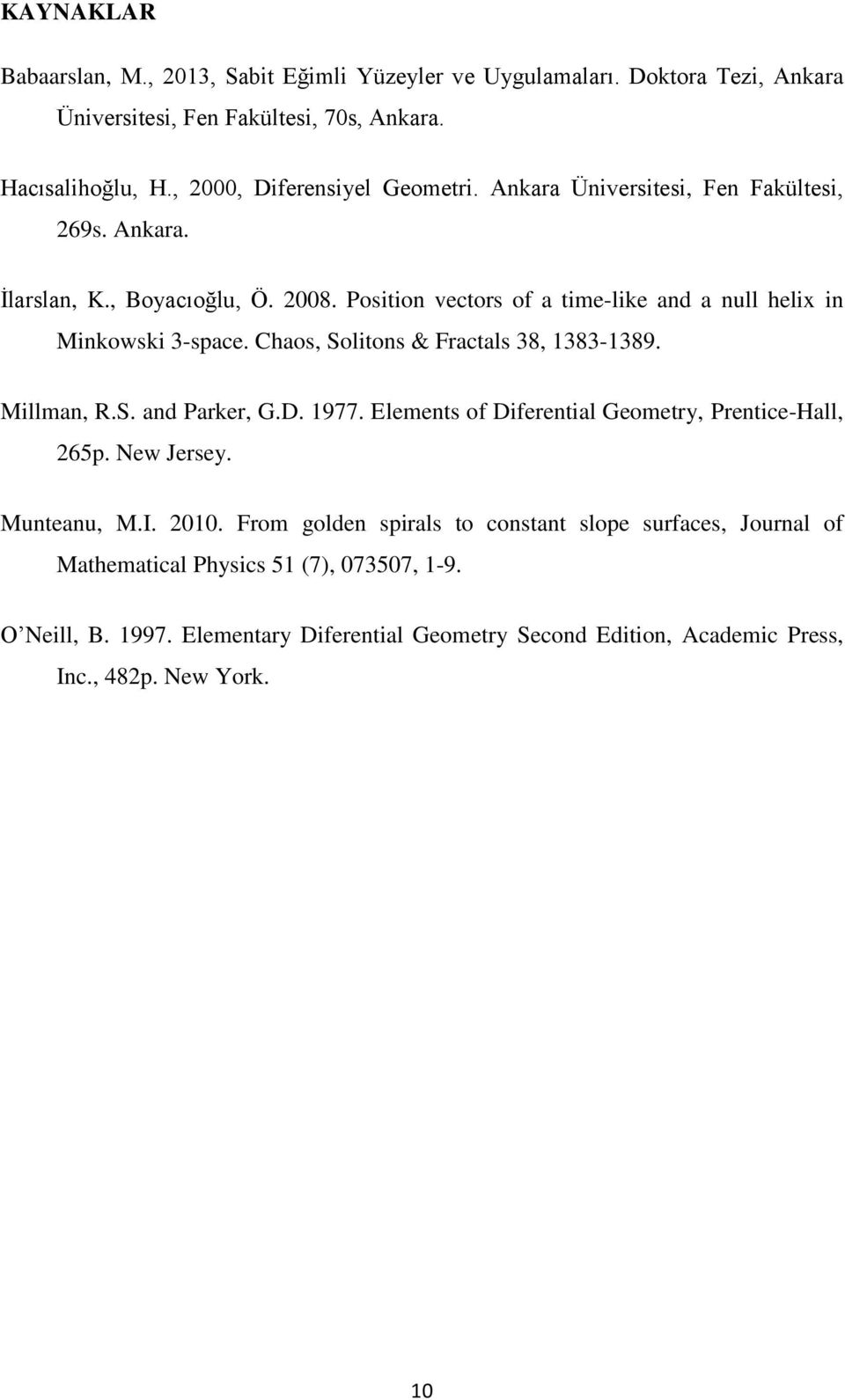 Position vectors of a time-like and a null helix in Minkowski -space. Chaos, Solitons & Fractals 8, 18-189. Millman, R.S. and Parker, G.D. 1977.