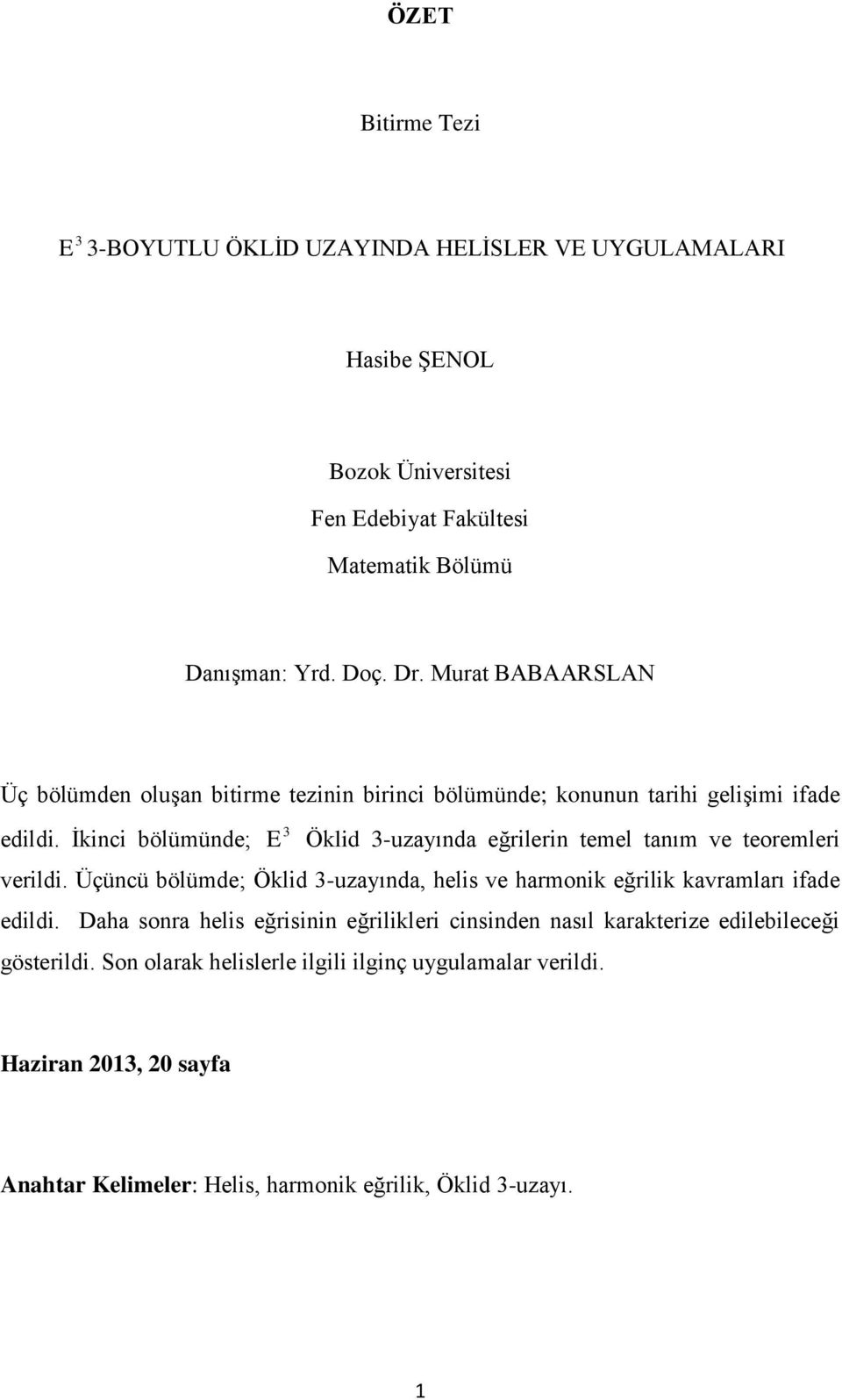 İkinci bölümünde; E Öklid -uzayında eğrilerin temel tanım ve teoremleri verildi. Üçüncü bölümde; Öklid -uzayında, helis ve harmonik eğrilik kavramları ifade edildi.