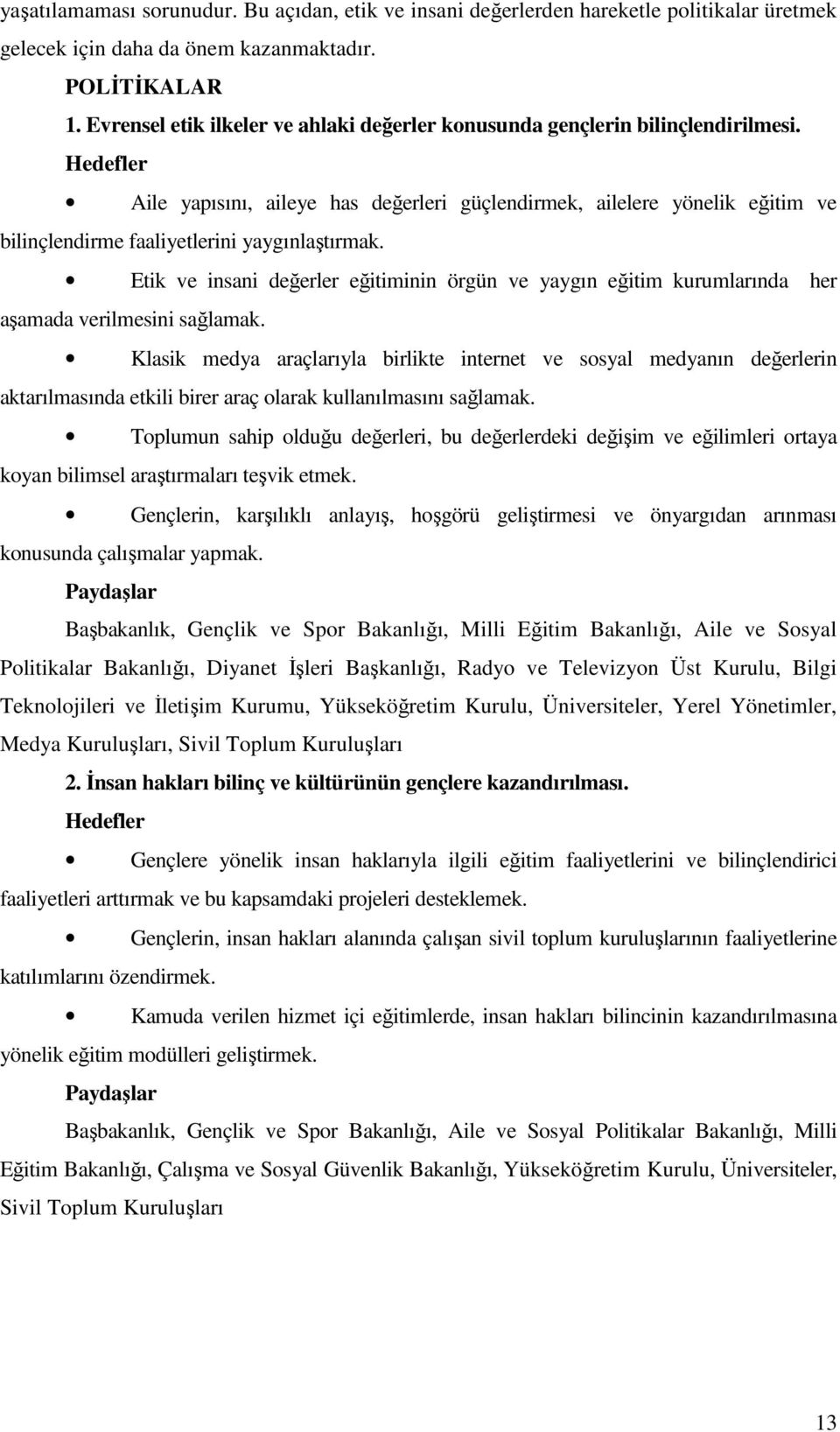 Aile yapısını, aileye has değerleri güçlendirmek, ailelere yönelik eğitim ve bilinçlendirme faaliyetlerini yaygınlaştırmak.