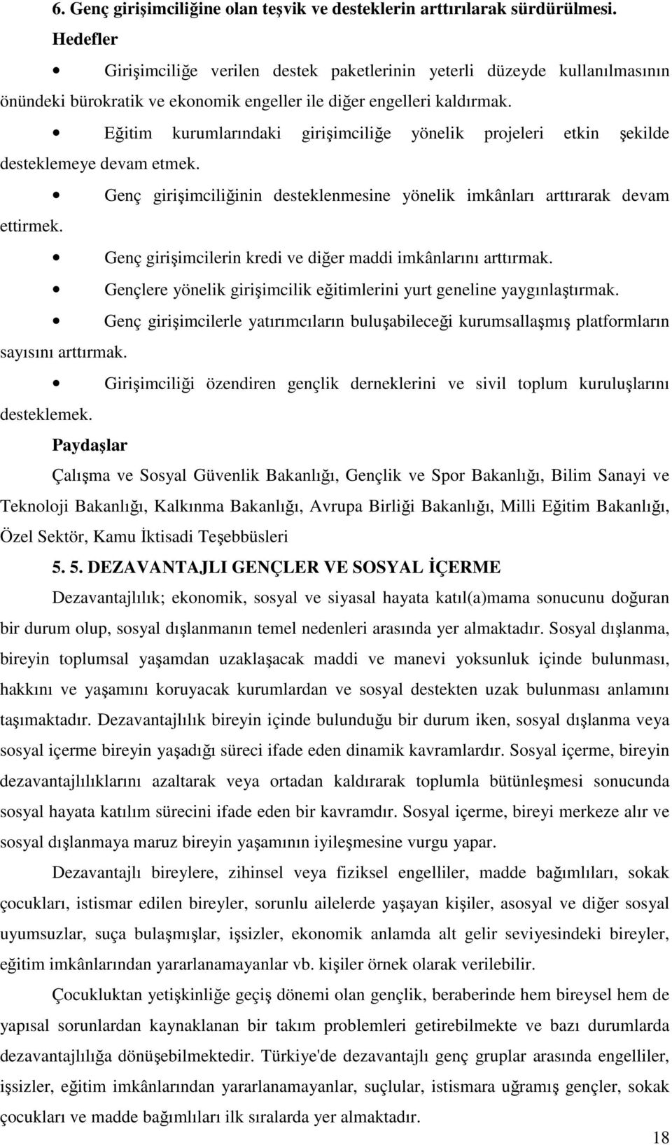 Eğitim kurumlarındaki girişimciliğe yönelik projeleri etkin şekilde desteklemeye devam etmek. Genç girişimciliğinin desteklenmesine yönelik imkânları arttırarak devam ettirmek.