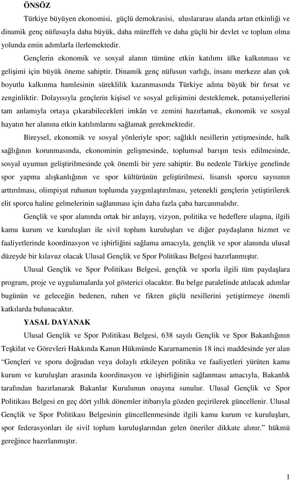 Dinamik genç nüfusun varlığı, insanı merkeze alan çok boyutlu kalkınma hamlesinin süreklilik kazanmasında Türkiye adına büyük bir fırsat ve zenginliktir.