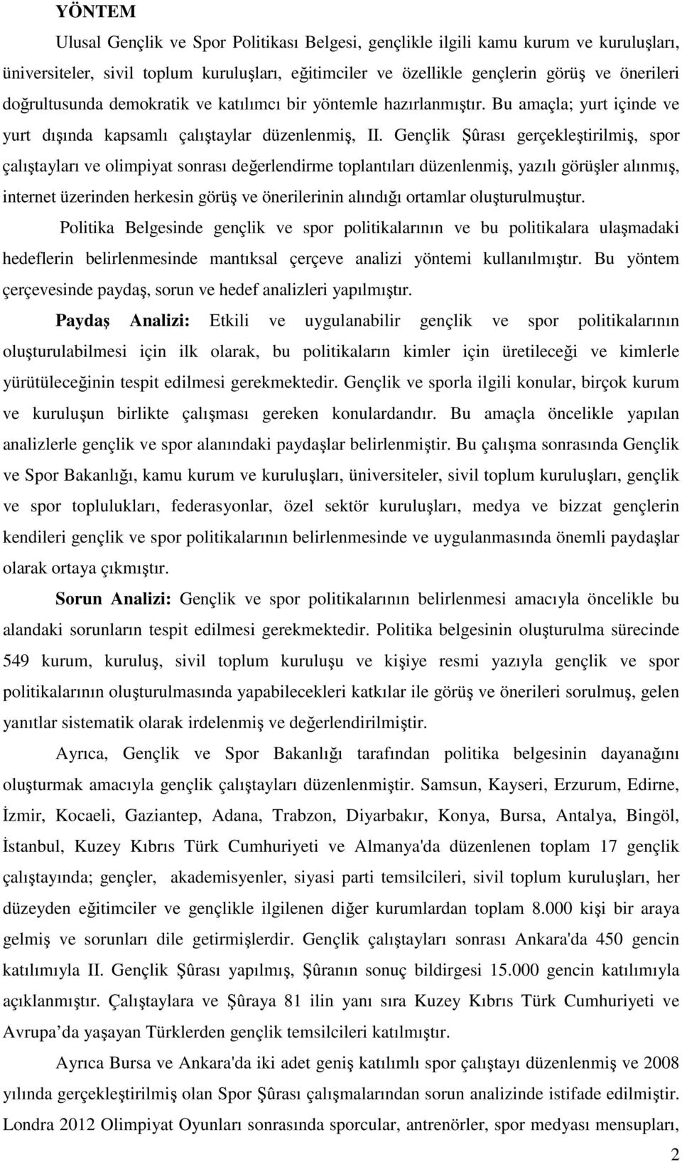 Gençlik Şûrası gerçekleştirilmiş, spor çalıştayları ve olimpiyat sonrası değerlendirme toplantıları düzenlenmiş, yazılı görüşler alınmış, internet üzerinden herkesin görüş ve önerilerinin alındığı