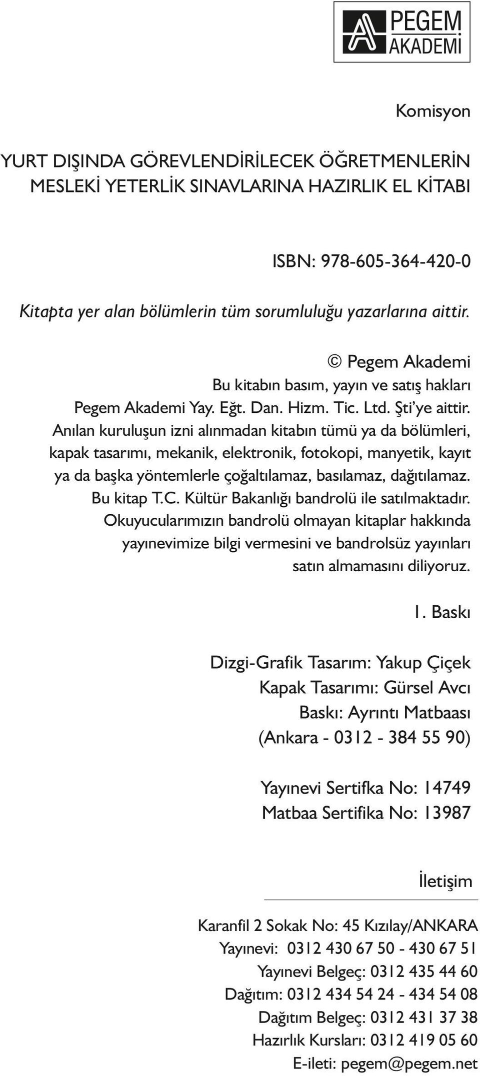 Anılan kuruluşun izni alınmadan kitabın tümü ya da bölümleri, kapak tasarımı, mekanik, elektronik, fotokopi, manyetik, kayıt ya da başka yöntemlerle çoğaltılamaz, basılamaz, dağıtılamaz. Bu kitap T.C.