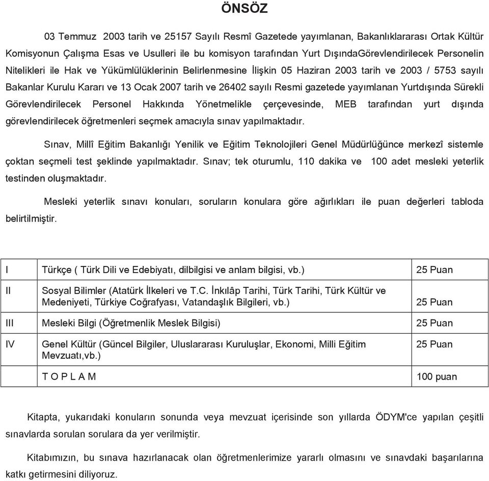 yayımlanan Yurtdışında Sürekli Görevlendirilecek Personel Hakkında Yönetmelikle çerçevesinde, MEB tarafından yurt dışında görevlendirilecek öğretmenleri seçmek amacıyla sınav yapılmaktadır.