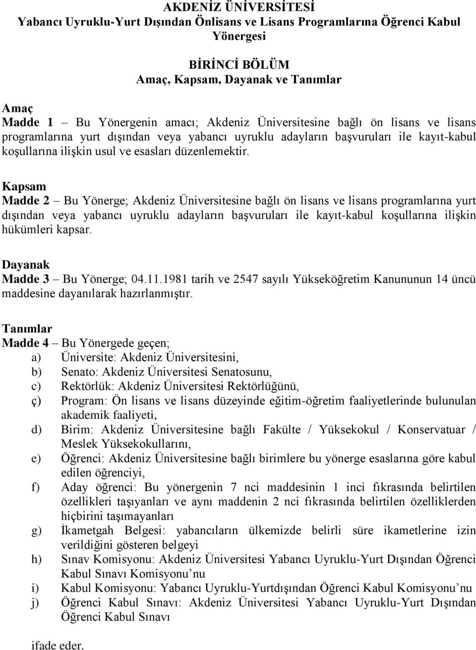 Kapsam Madde 2 Bu Yönerge; Akdeniz Üniversitesine bağlı ön lisans ve lisans programlarına yurt dışından veya yabancı uyruklu adayların başvuruları ile kayıt-kabul koşullarına ilişkin hükümleri kapsar.