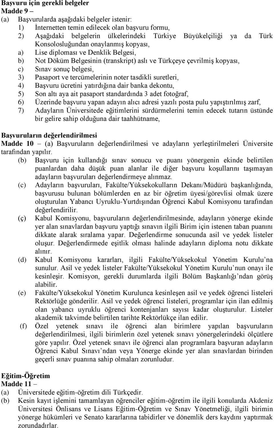 tercümelerinin noter tasdikli suretleri, 4) Başvuru ücretini yatırdığına dair banka dekontu, 5) Son altı aya ait pasaport standardında 3 adet fotoğraf, 6) Üzerinde başvuru yapan adayın alıcı adresi