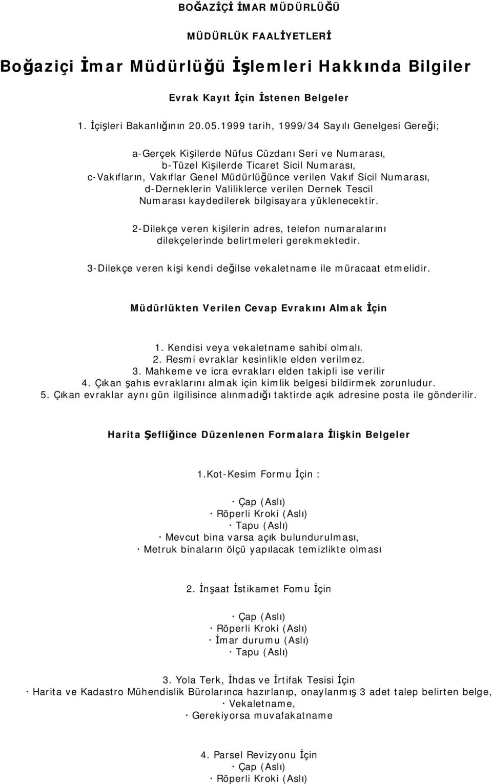 Numarası, d-derneklerin Valiliklerce verilen Dernek Tescil Numarası kaydedilerek bilgisayara yüklenecektir.