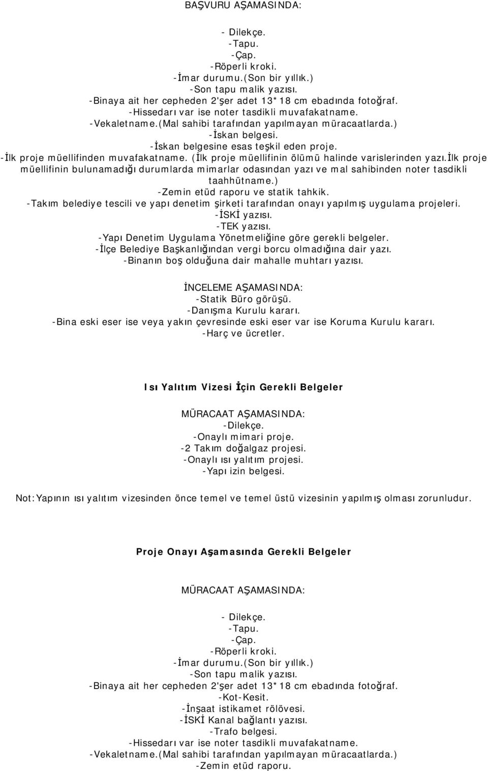 -Takım belediye tescili ve yapı denetim şirketi tarafından onayı yapılmış uygulama projeleri. -İSKİ yazısı. -TEK yazısı. -Statik Büro görüşü. -Danışma Kurulu kararı.