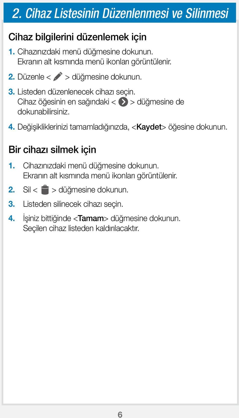 Cihaz öğesinin en sağındaki < > düğmesine de dokunabilirsiniz. 4. Değişikliklerinizi tamamladığınızda, <Kaydet> öğesine dokunun. Bir cihazı silmek için 1.