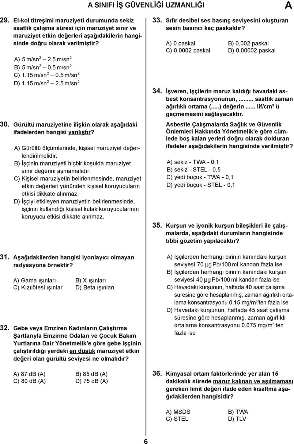 5 m/ sn 2 2 2 B) 5msn / - 0. 5m/ sn C) 115. msn / - 0. 5m/ sn D) 115. msn / - 2. 5 m/ sn 2 2 2 2 30. Gürültü maruziyetine ilişkin olarak aşağıdaki ifadelerden hangisi yanlıştır?