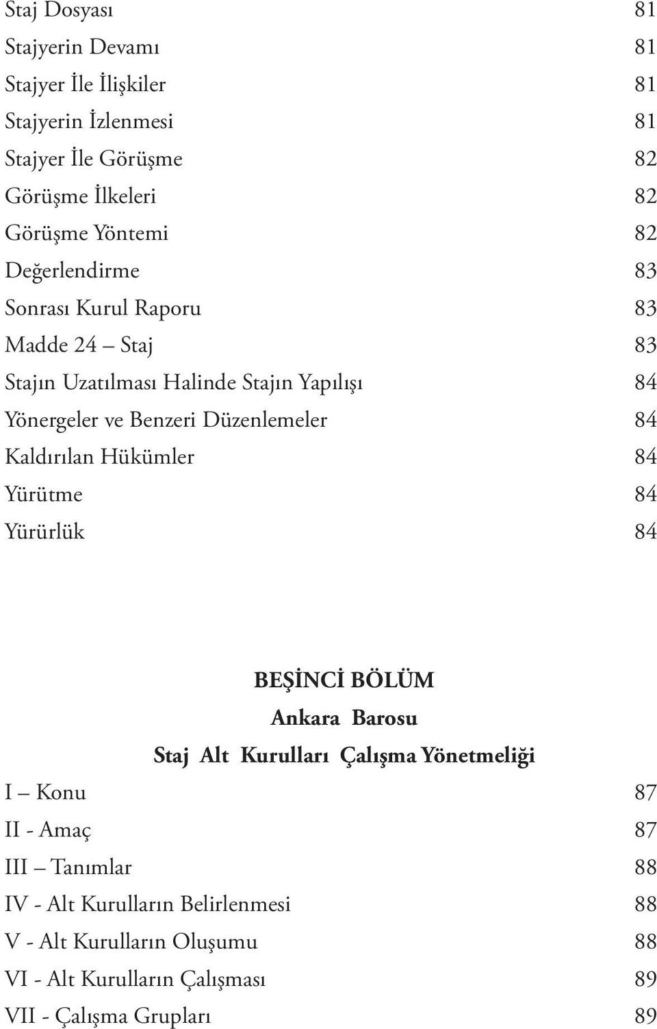 Düzenlemeler 84 Kaldırılan Hükümler 84 Yürütme 84 Yürürlük 84 BEŞİNCİ BÖLÜM Ankara Barosu Staj Alt Kurulları Çalışma Yönetmeliği I Konu 87