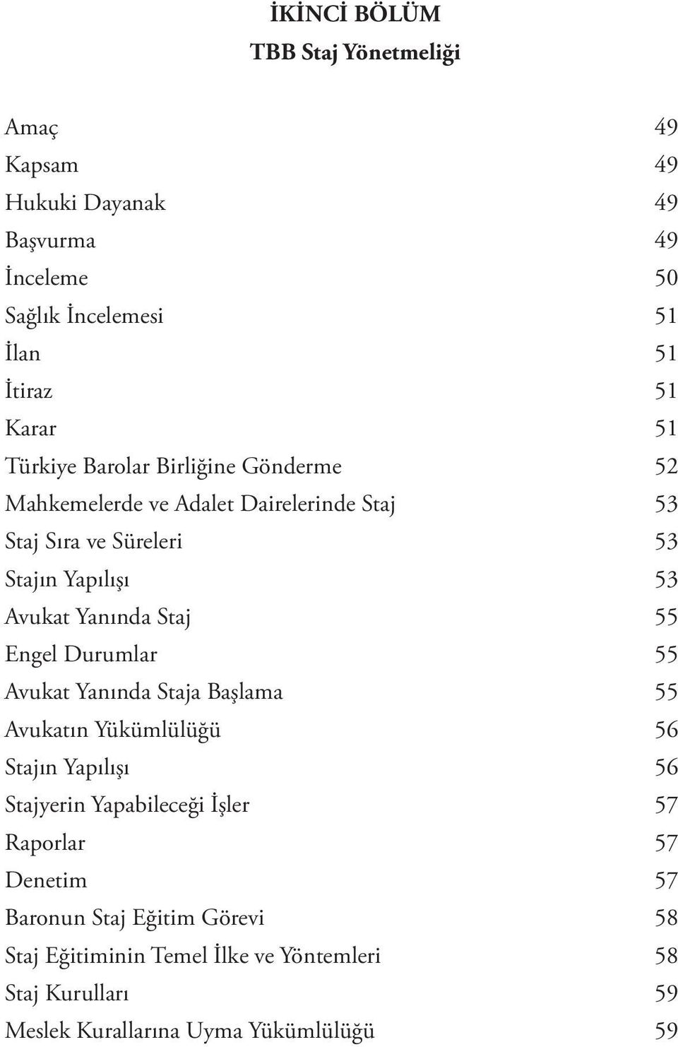 Staj 55 Engel Durumlar 55 Avukat Yanında Staja Başlama 55 Avukatın Yükümlülüğü 56 Stajın Yapılışı 56 Stajyerin Yapabileceği İşler 57 Raporlar