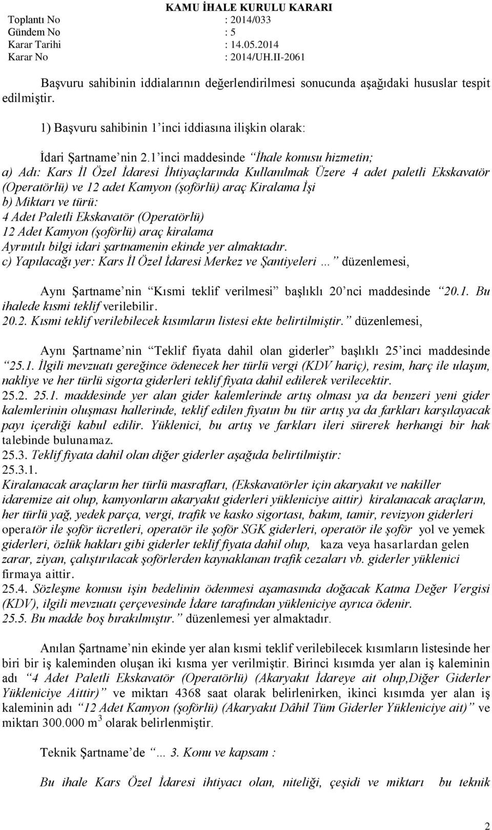 ve türü: 4 Adet Paletli Ekskavatör (Operatörlü) 12 Adet Kamyon (şoförlü) araç kiralama Ayrıntılı bilgi idari şartnamenin ekinde yer almaktadır.