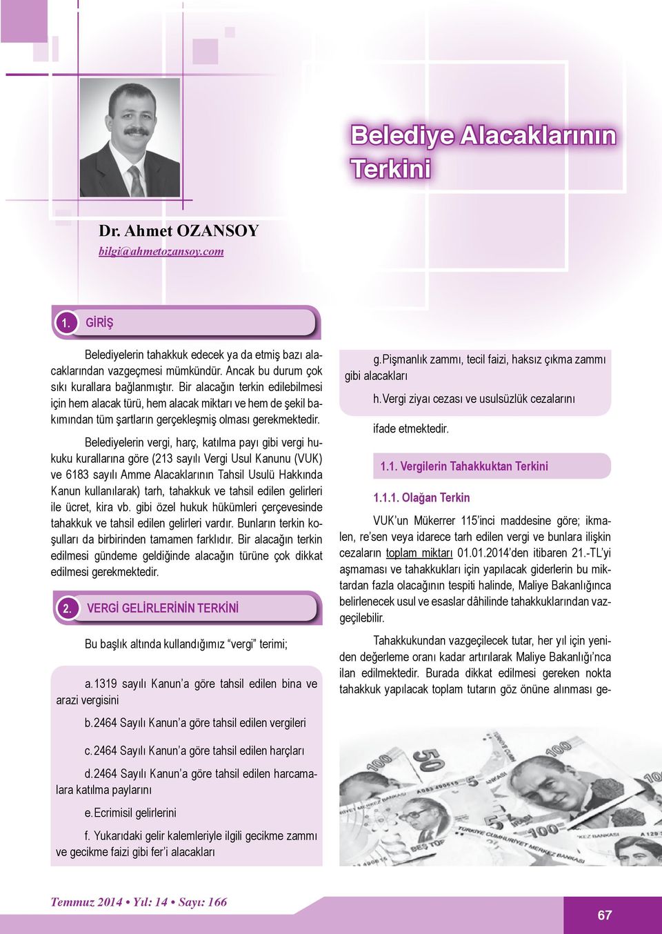 Belediyelerin vergi, harç, katılma payı gibi vergi hukuku kurallarına göre (213 sayılı Vergi Usul Kanunu (VUK) ve 6183 sayılı Amme Alacaklarının Tahsil Usulü akkında Kanun kullanılarak) tarh,