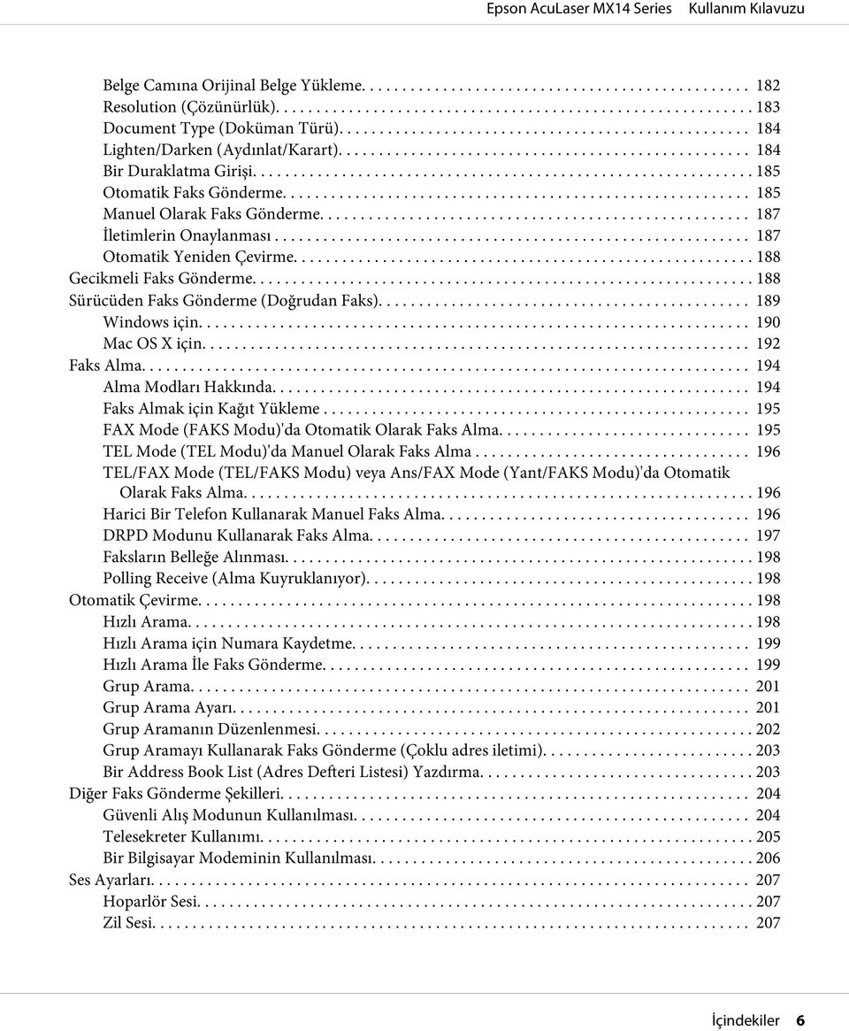 .. 190 Mac OS X için... 192 Faks Alma... 194 Alma Modları Hakkında... 194 Faks Almak için Kağıt Yükleme... 195 FAX Mode (FAKS Modu)'da Otomatik Olarak Faks Alma.