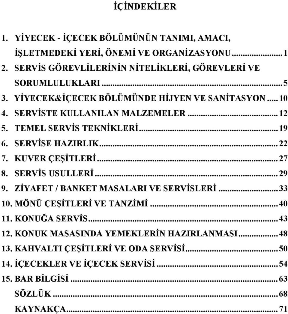 TEMEL SERVİS TEKNİKLERİ... 19 6. SERVİSE HAZIRLIK... 22 7. KUVER ÇEŞİTLERİ... 27 8. SERVİS USULLERİ... 29 9. ZİYAFET / BANKET MASALARI VE SERVİSLERİ... 33 10.