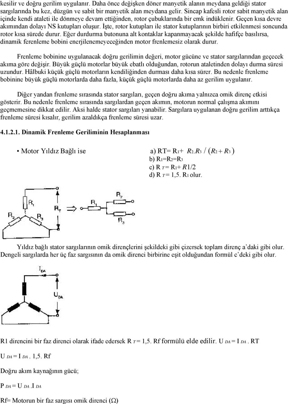 İşte, rotor kutupları ile stator kutuplarının birbiri etkilenmesi soncunda rotor kısa sürede durur.