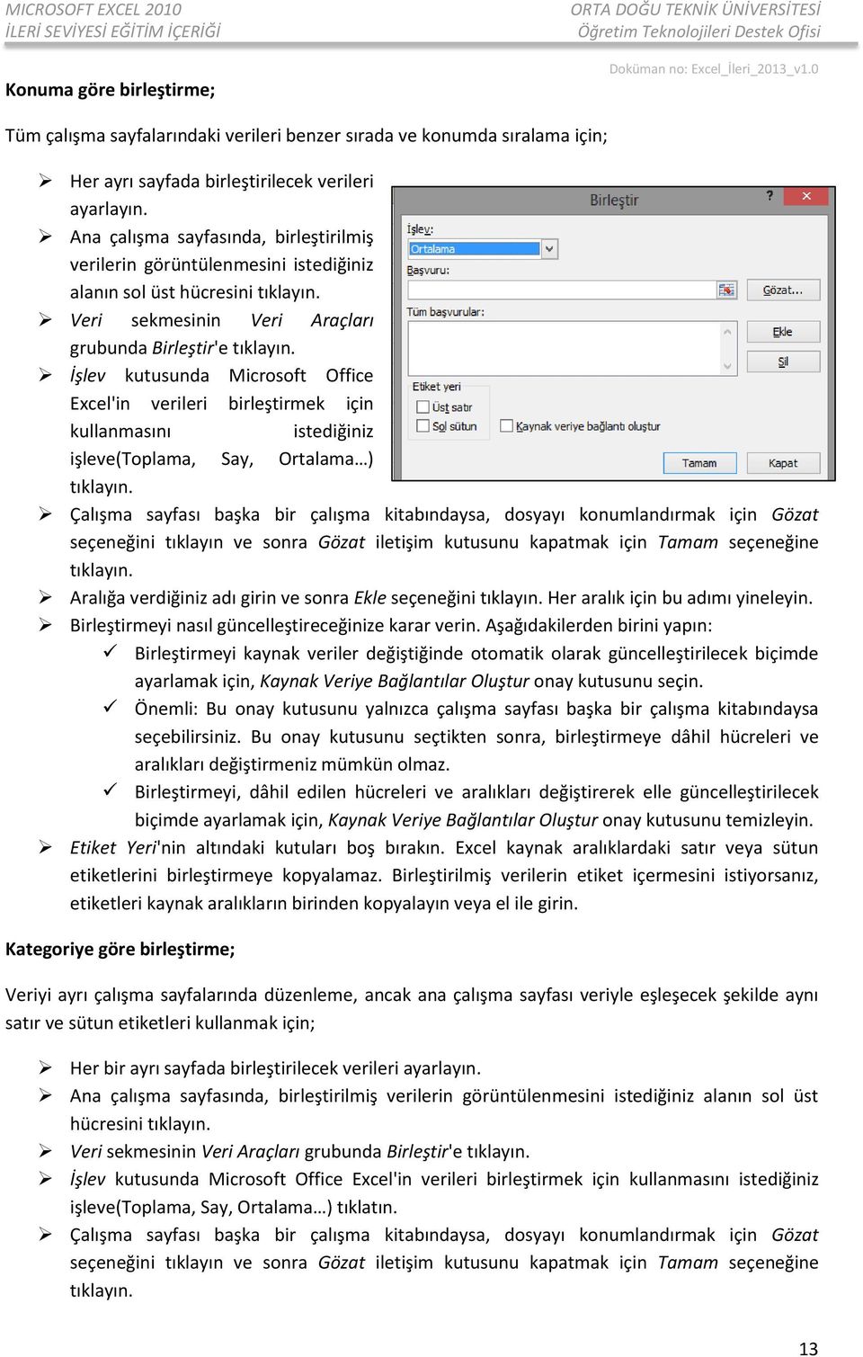 İşlev kutusunda Microsoft Office Excel'in verileri birleştirmek için kullanmasını istediğiniz işleve(toplama, Say, Ortalama ) tıklayın.