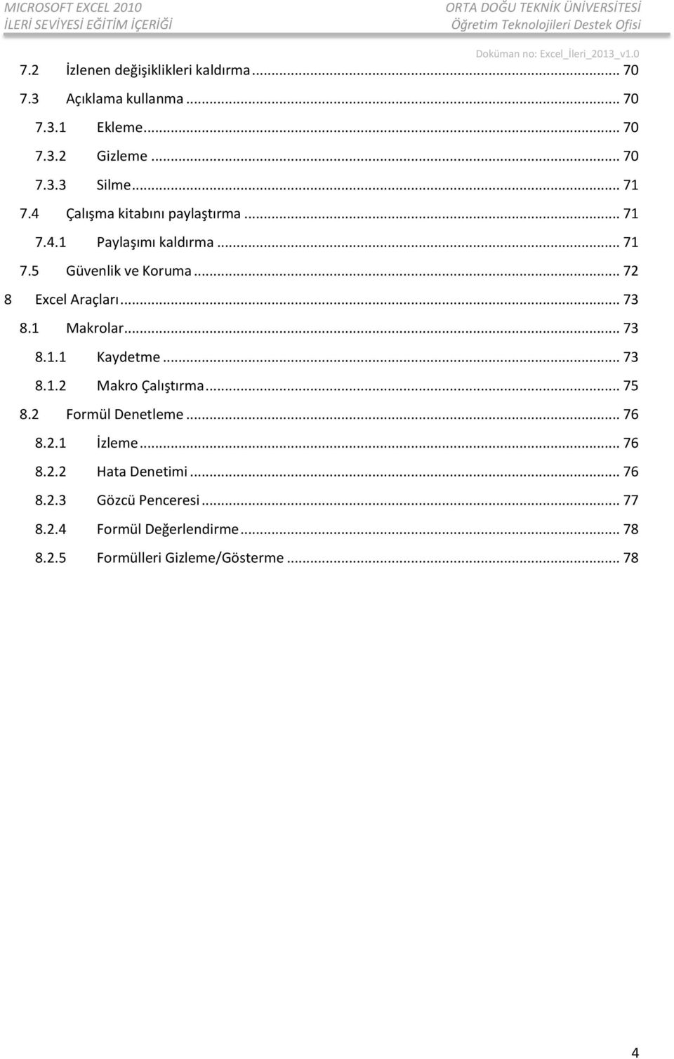 .. 73 8.1 Makrolar... 73 8.1.1 Kaydetme... 73 8.1.2 Makro Çalıştırma... 75 8.2 Formül Denetleme... 76 8.2.1 İzleme... 76 8.2.2 Hata Denetimi.