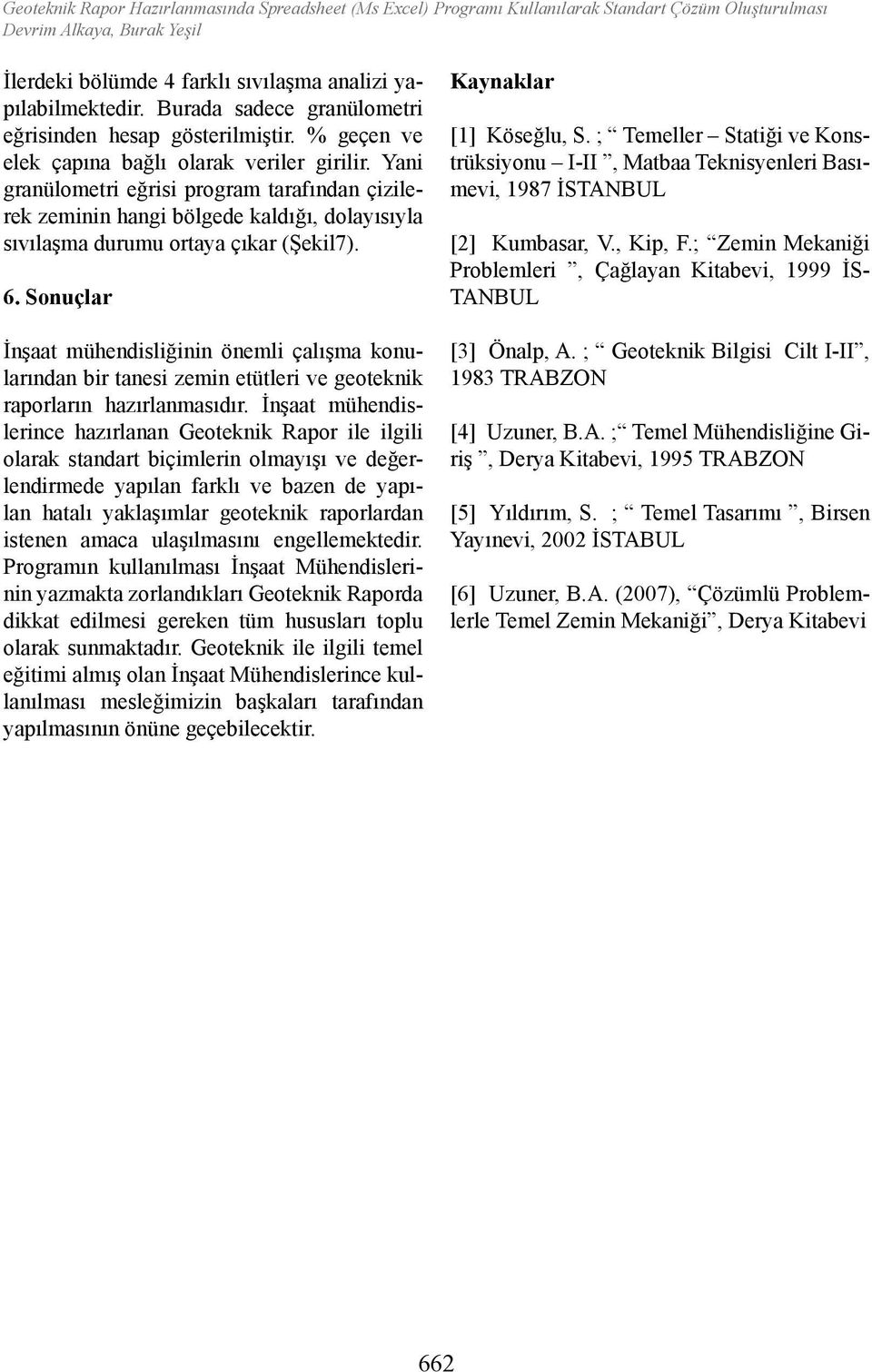 Yani granülometri eğrisi program tarafından çizilerek zeminin hangi bölgede kaldığı, dolayısıyla sıvılaşma durumu ortaya çıkar (Şekil7). 6.