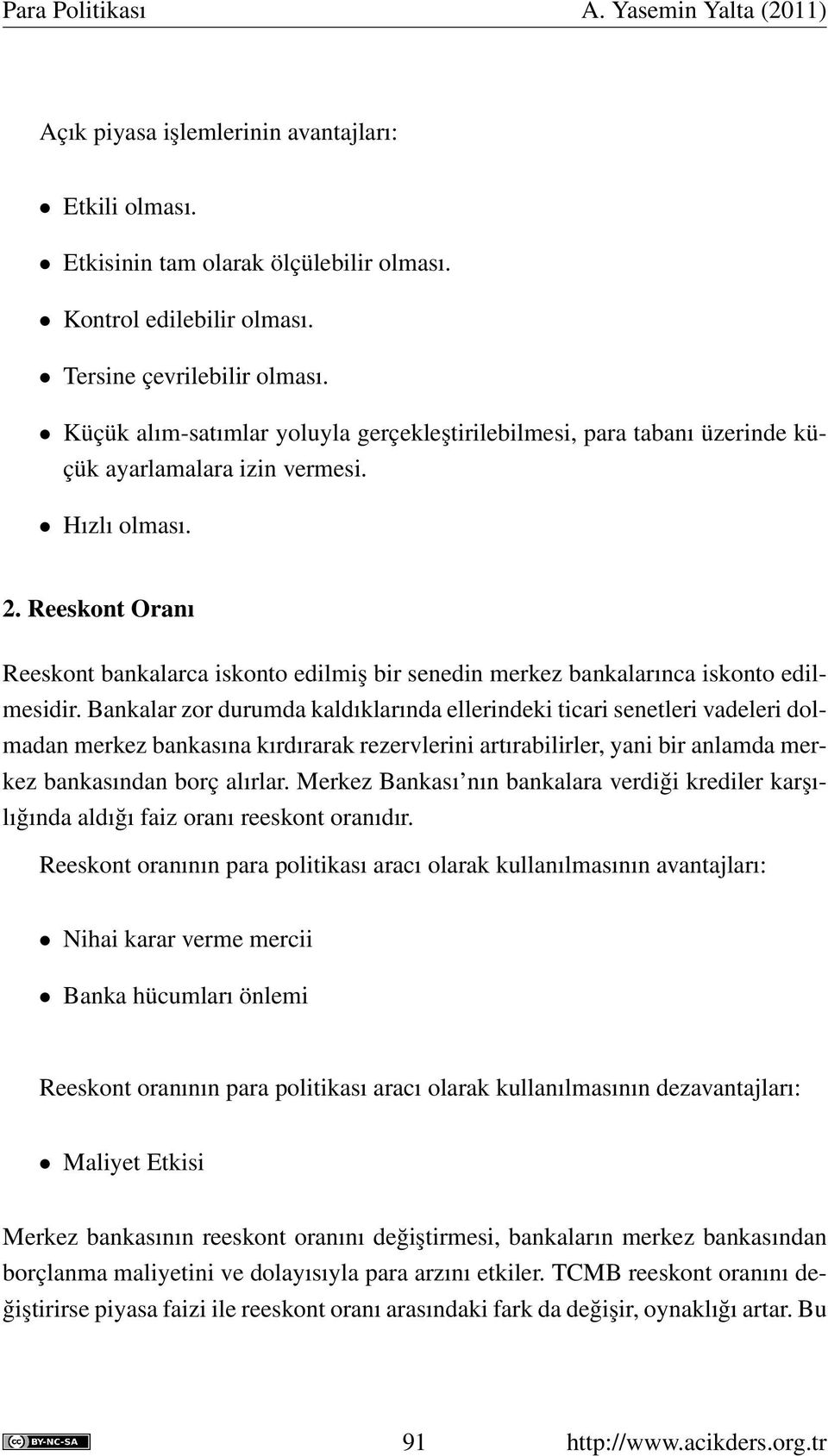 Reeskont Oranı Reeskont bankalarca iskonto edilmiş bir senedin merkez bankalarınca iskonto edilmesidir.