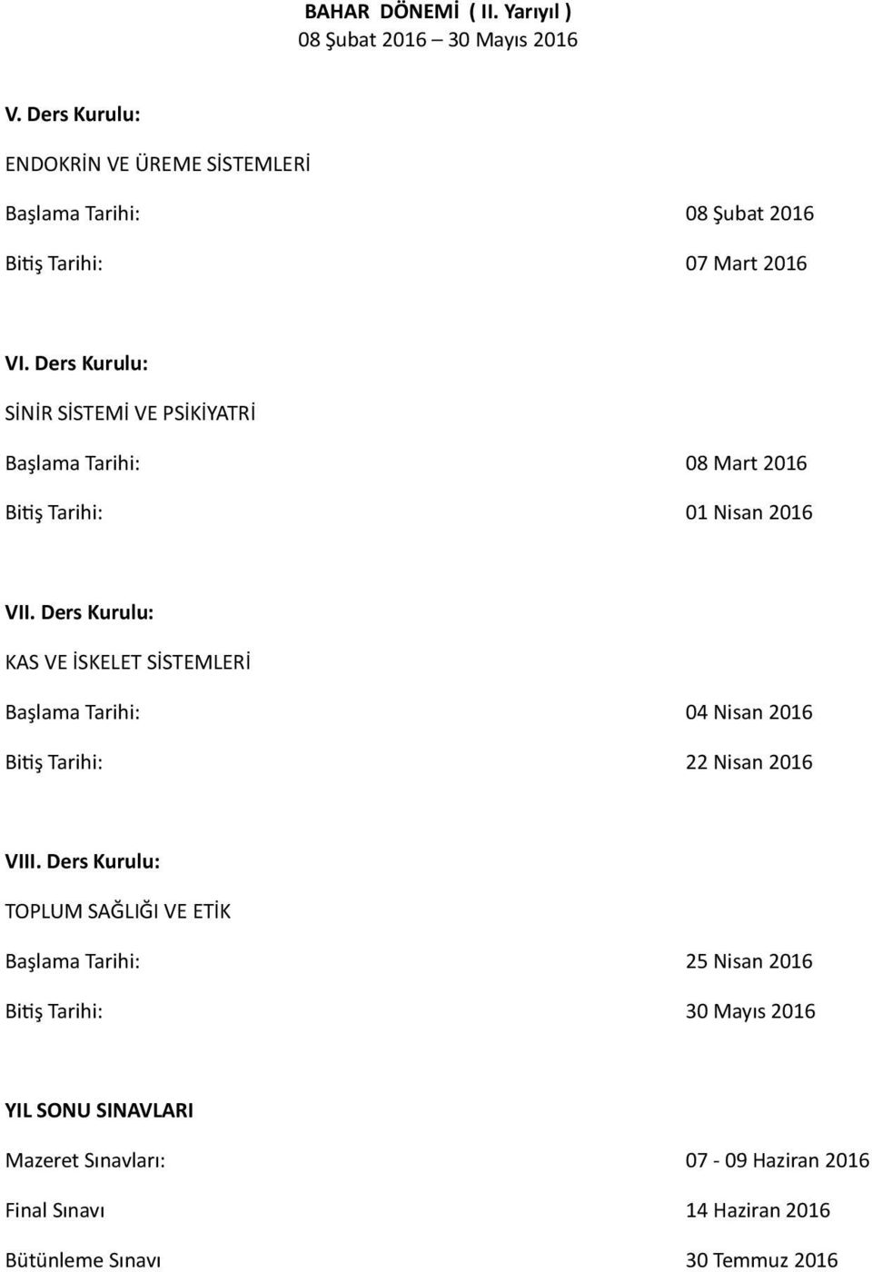 Ders Kurulu: SİNİR SİSTEMİ VE PSİKİYATRİ Başlama Tarihi: 08 Mart 2016 Bi6ş Tarihi: 01 Nisan 2016 VII.