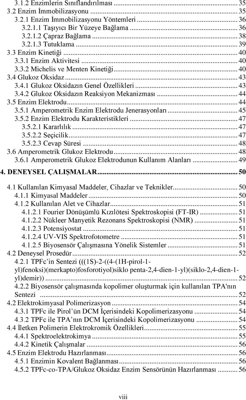 .. 44 3.5 Enzim Elektrodu... 44 3.5.1 Amperometrik Enzim Elektrodu Jenerasyonları... 45 3.5.2 Enzim Elektrodu Karakteristikleri... 47 3.5.2.1 Kararlılık... 47 3.5.2.2 Seçicilik... 47 3.5.2.3 Cevap Süresi.