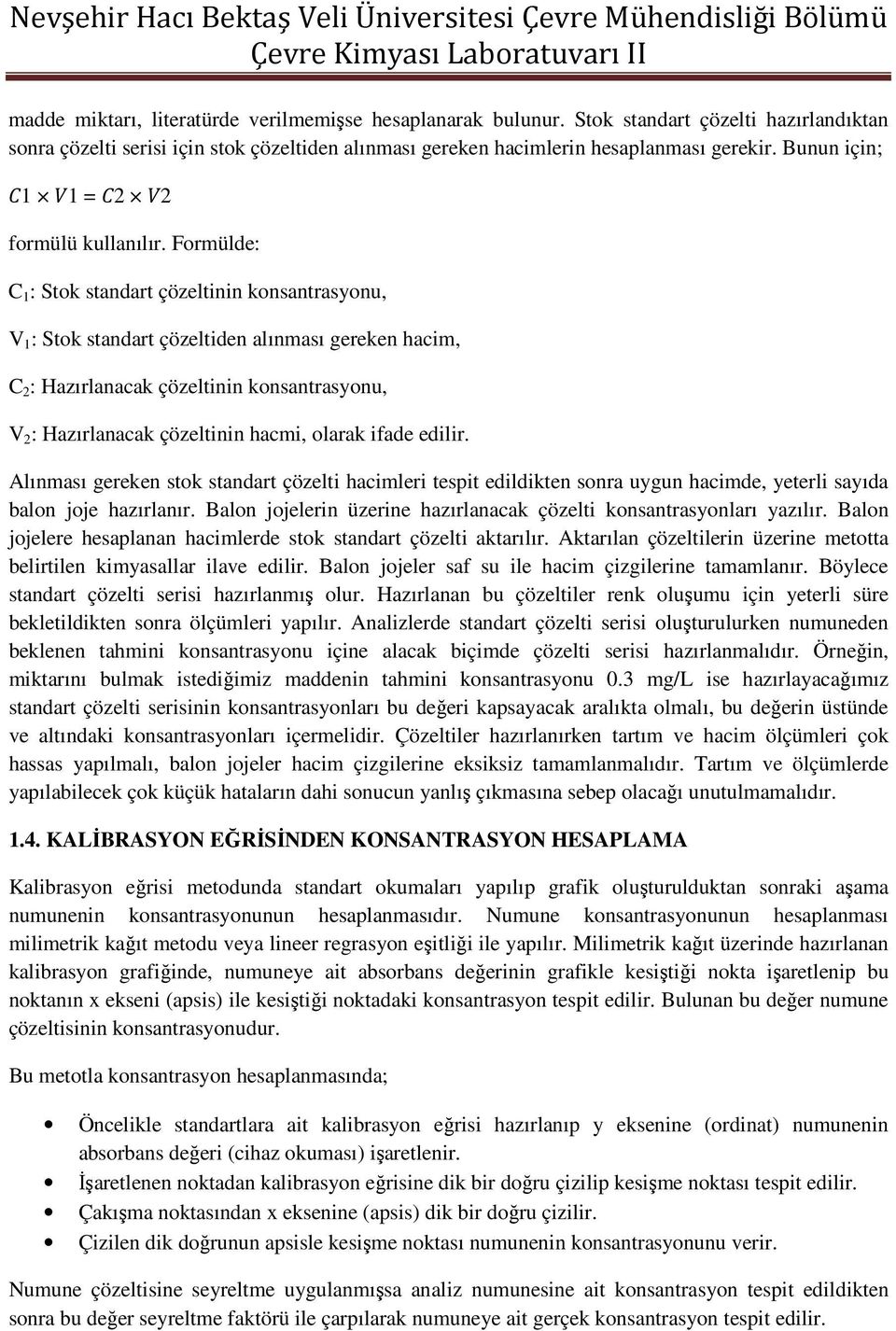 Formülde: C 1 : Stok standart çözeltinin konsantrasyonu, V 1 : Stok standart çözeltiden alınması gereken hacim, C 2 : Hazırlanacak çözeltinin konsantrasyonu, V 2 : Hazırlanacak çözeltinin hacmi,