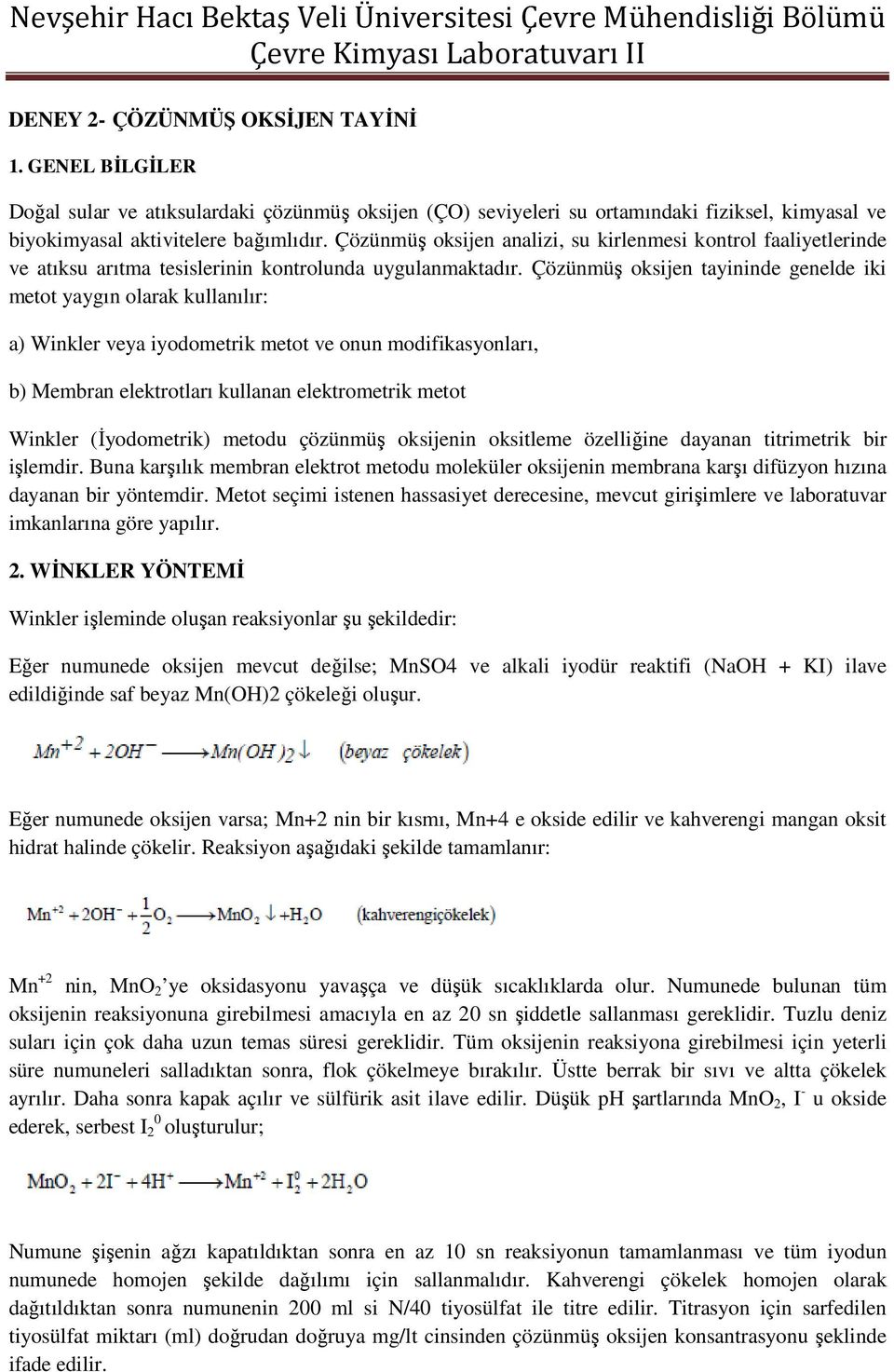 Çözünmüş oksijen tayininde genelde iki metot yaygın olarak kullanılır: a) Winkler veya iyodometrik metot ve onun modifikasyonları, b) Membran elektrotları kullanan elektrometrik metot Winkler