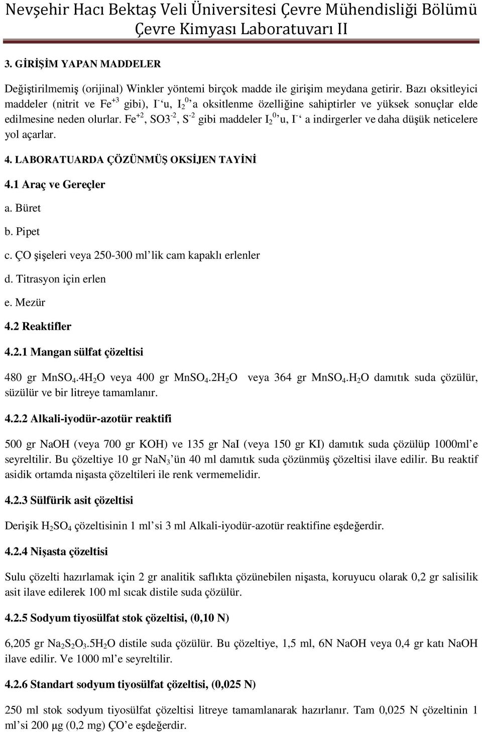 Fe +2, SO3-2, S -2 gibi maddeler I 2 0 u, I - a indirgerler ve daha düşük neticelere yol açarlar. 4. LABORATUARDA ÇÖZÜNMÜŞ OKSİJEN TAYİNİ 4.1 Araç ve Gereçler a. Büret b. Pipet c.