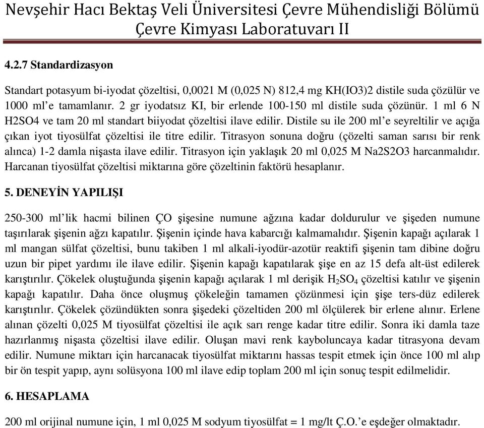 Distile su ile 200 ml e seyreltilir ve açığa çıkan iyot tiyosülfat çözeltisi ile titre edilir. Titrasyon sonuna doğru (çözelti saman sarısı bir renk alınca) 1-2 damla nişasta ilave edilir.