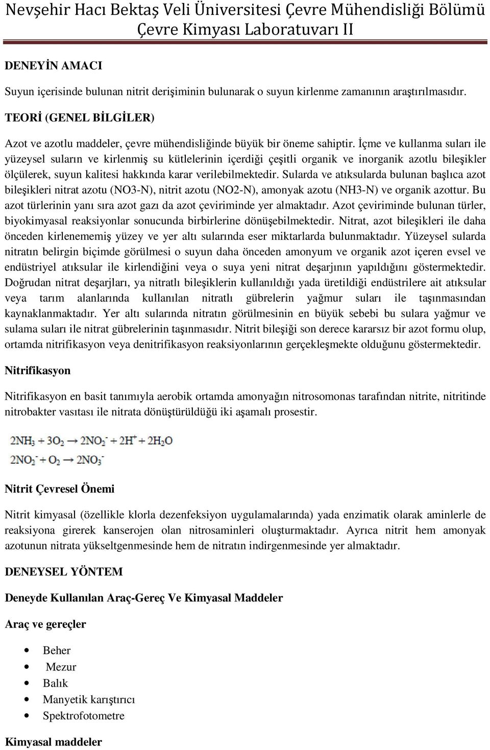 İçme ve kullanma suları ile yüzeysel suların ve kirlenmiş su kütlelerinin içerdiği çeşitli organik ve inorganik azotlu bileşikler ölçülerek, suyun kalitesi hakkında karar verilebilmektedir.