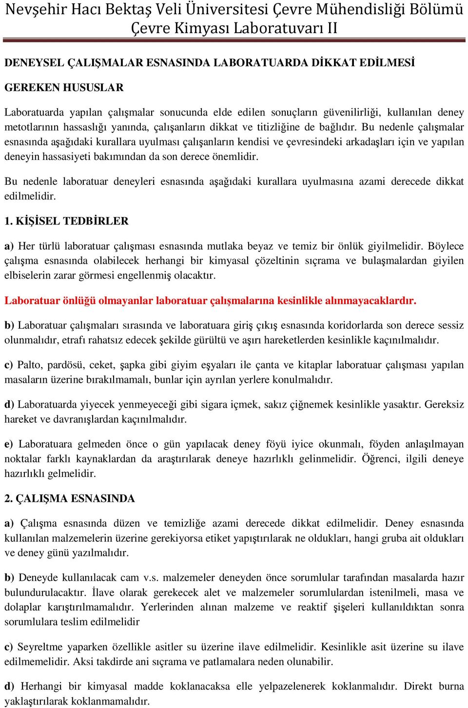 Bu nedenle çalışmalar esnasında aşağıdaki kurallara uyulması çalışanların kendisi ve çevresindeki arkadaşları için ve yapılan deneyin hassasiyeti bakımından da son derece önemlidir.