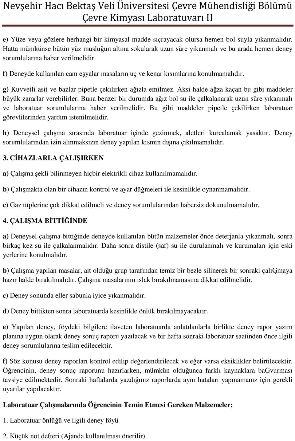 f) Deneyde kullanılan cam eşyalar masaların uç ve kenar kısımlarına konulmamalıdır. g) Kuvvetli asit ve bazlar pipetle çekilirken ağızla emilmez.