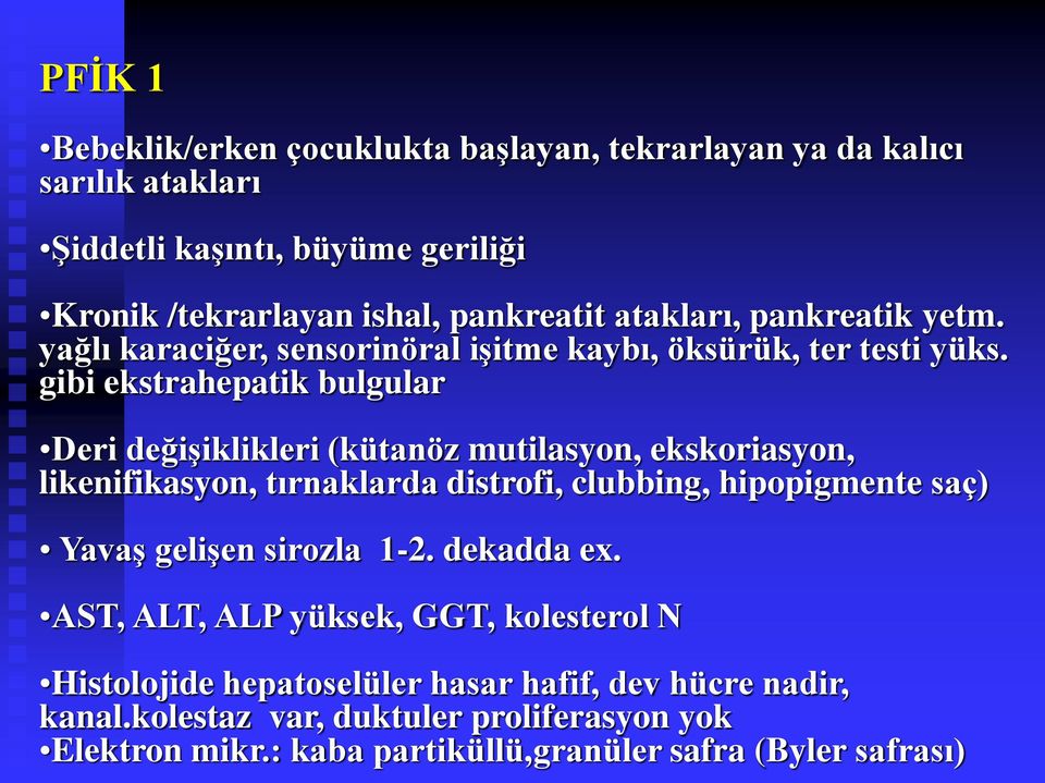 gibi ekstrahepatik bulgular Deri değişiklikleri (kütanöz mutilasyon, ekskoriasyon, likenifikasyon, tırnaklarda distrofi, clubbing, hipopigmente saç) Yavaş