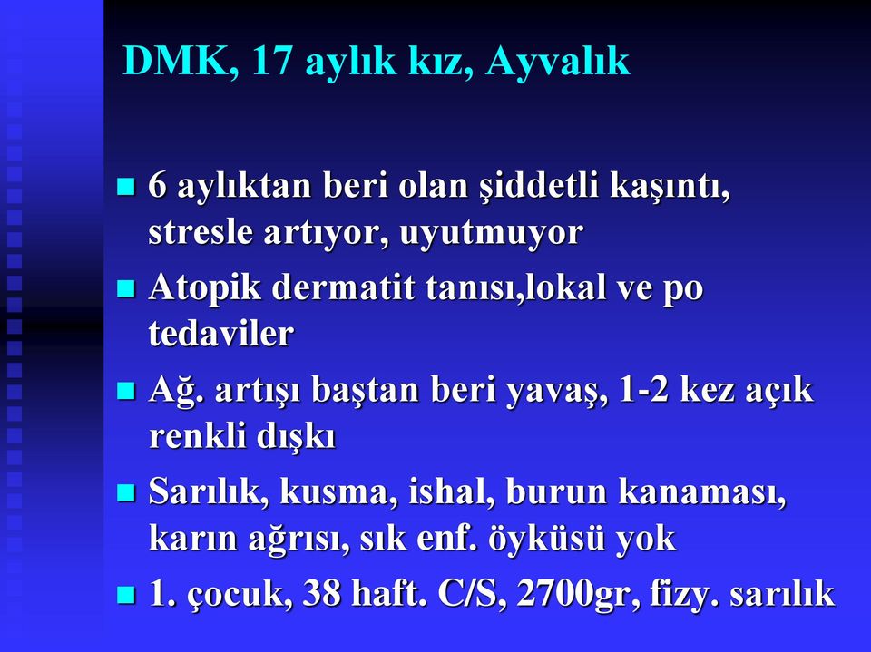 artışı baştan beri yavaş, 1-2 kez açık renkli dışkı Sarılık, kusma, ishal,