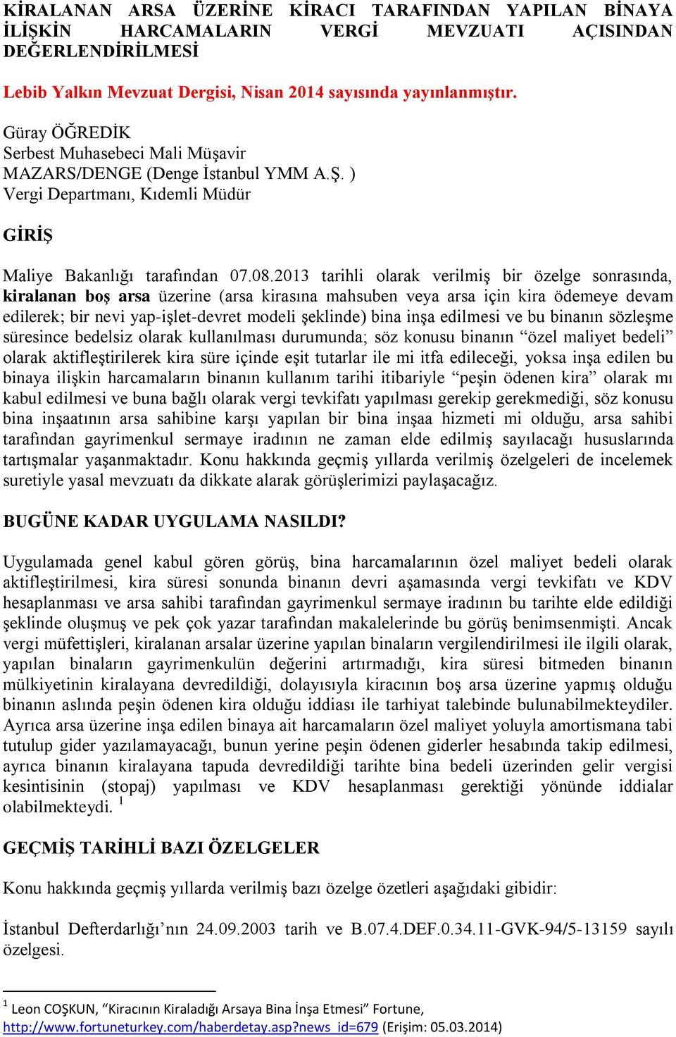 2013 tarihli olarak verilmiş bir özelge sonrasında, kiralanan boş arsa üzerine (arsa kirasına mahsuben veya arsa için kira ödemeye devam edilerek; bir nevi yap-işlet-devret modeli şeklinde) bina inşa