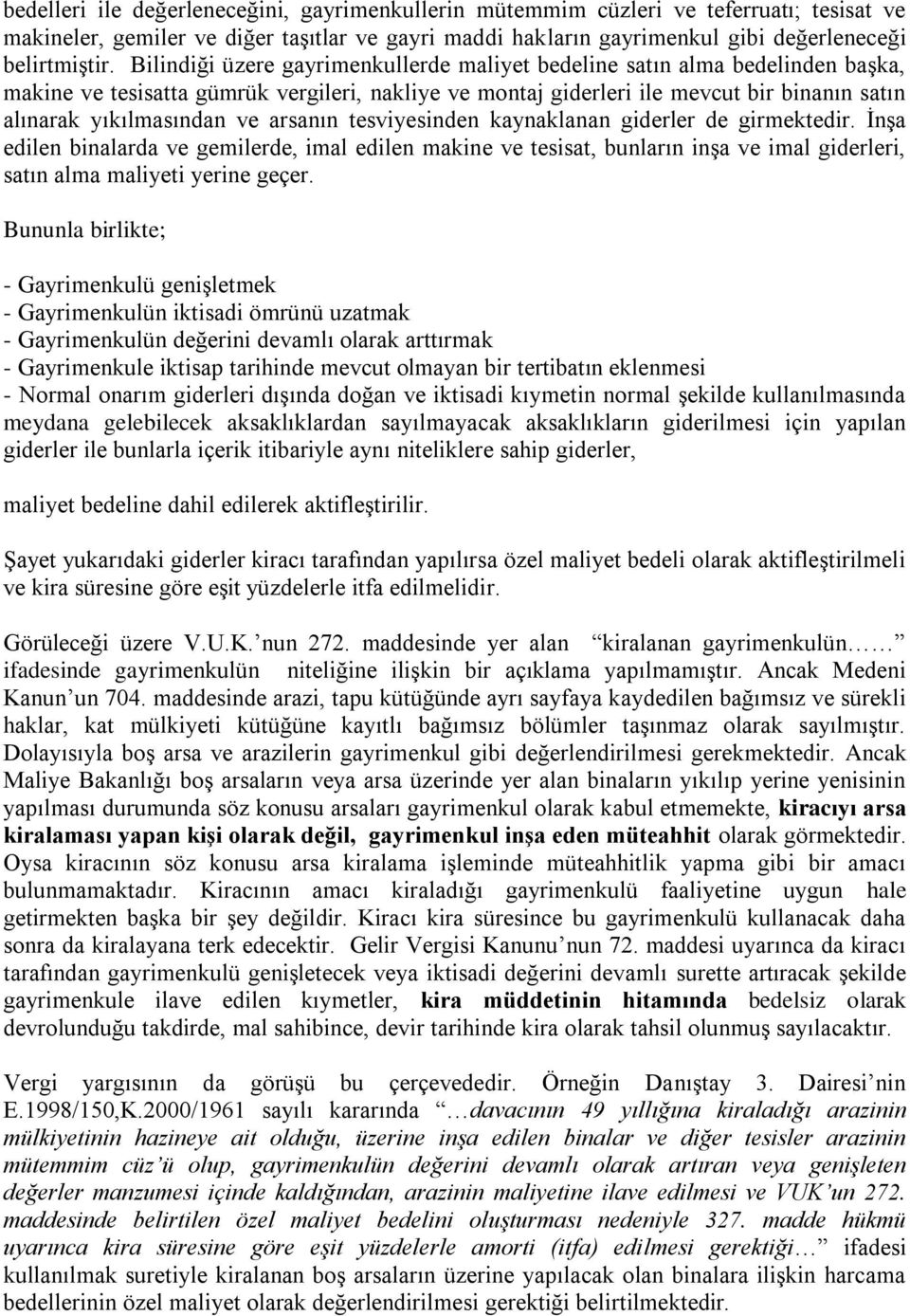 arsanın tesviyesinden kaynaklanan giderler de girmektedir. İnşa edilen binalarda ve gemilerde, imal edilen makine ve tesisat, bunların inşa ve imal giderleri, satın alma maliyeti yerine geçer.