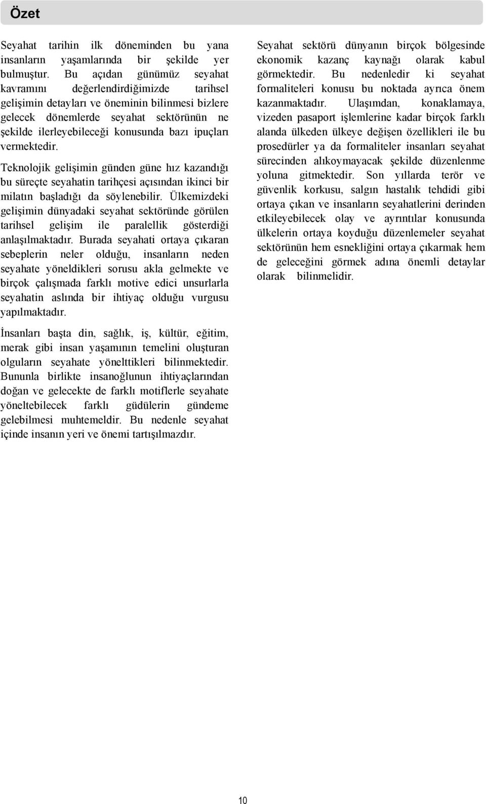 ipuçları vermektedir. Teknolojik gelişimin günden güne hız kazandığı bu süreçte seyahatin tarihçesi açısından ikinci bir milatın başladığı da söylenebilir.