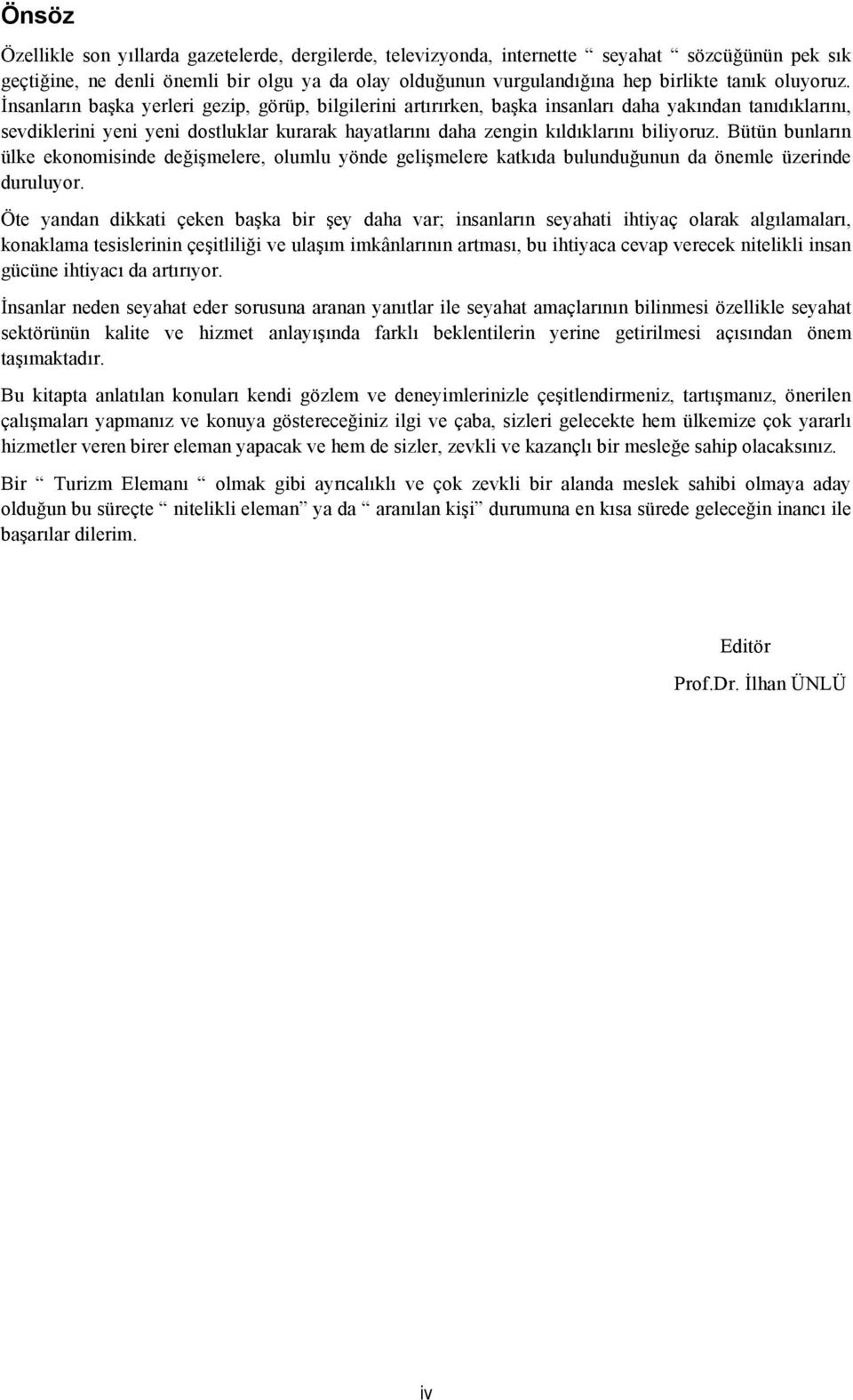 İnsanların başka yerleri gezip, görüp, bilgilerini artırırken, başka insanları daha yakından tanıdıklarını, sevdiklerini yeni yeni dostluklar kurarak hayatlarını daha zengin kıldıklarını biliyoruz.