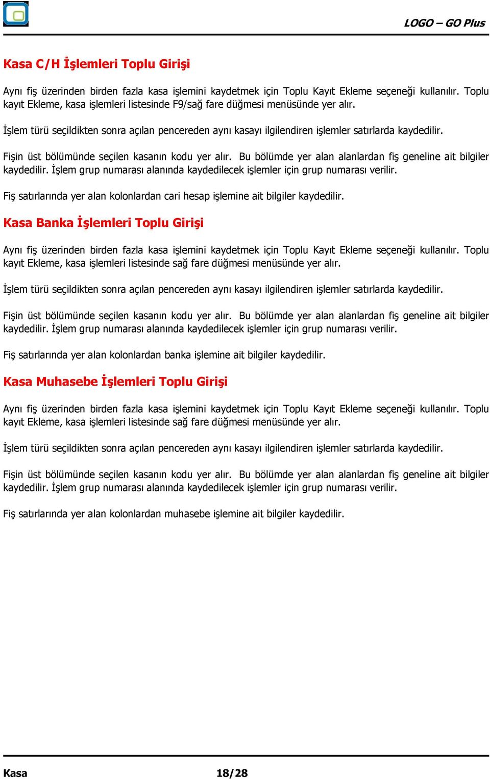 Fişin üst bölümünde seçilen kasanın kodu yer alır. Bu bölümde yer alan alanlardan fiş geneline ait bilgiler kaydedilir. İşlem grup numarası alanında kaydedilecek işlemler için grup numarası verilir.