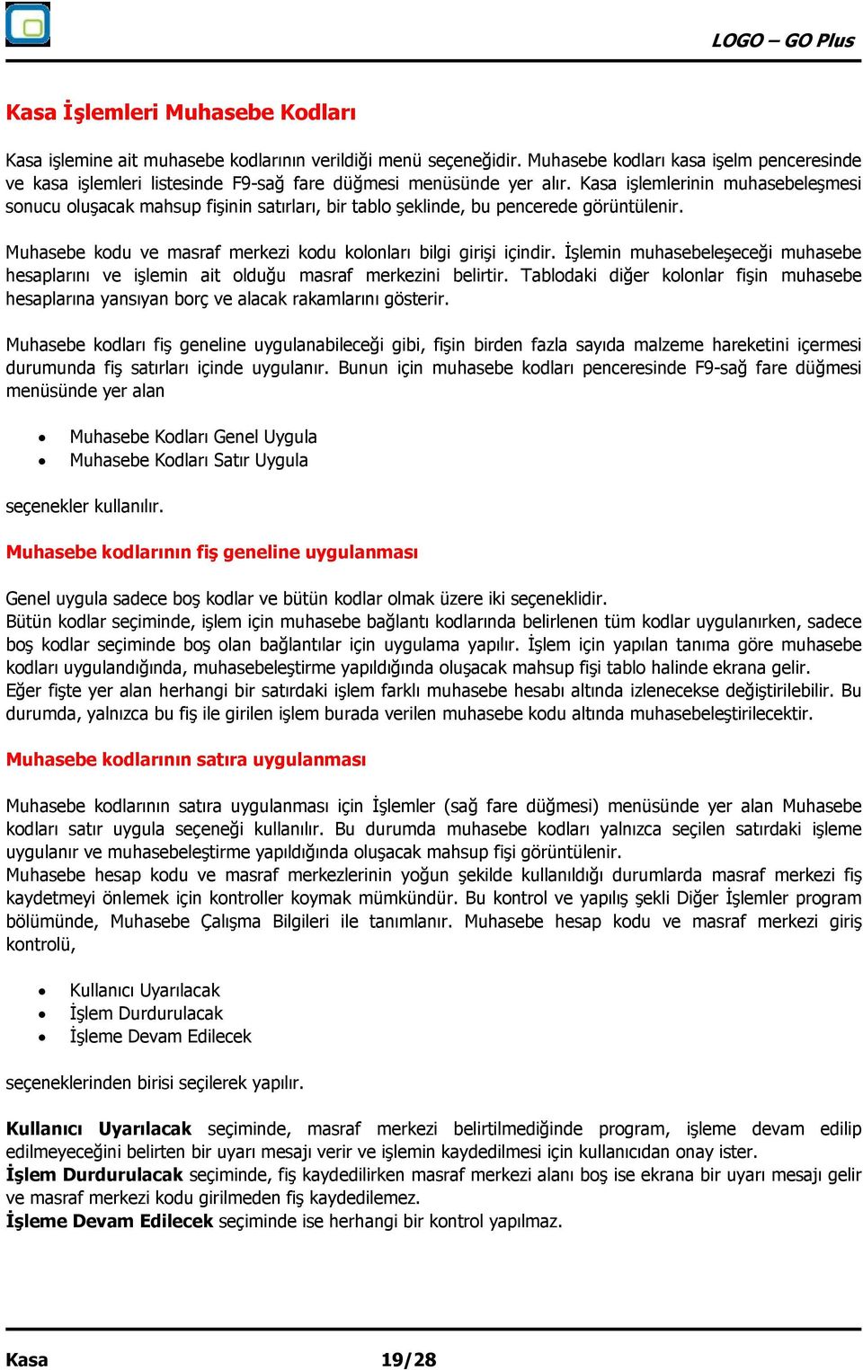 Kasa işlemlerinin muhasebeleşmesi sonucu oluşacak mahsup fişinin satırları, bir tablo şeklinde, bu pencerede görüntülenir. Muhasebe kodu ve masraf merkezi kodu kolonları bilgi girişi içindir.