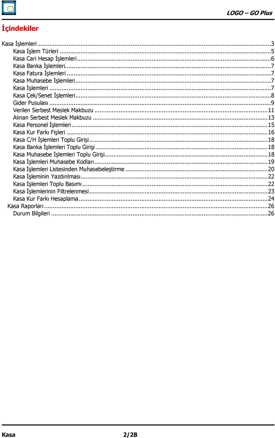 .. 16 Kasa C/H İşlemleri Toplu Girişi... 18 Kasa Banka İşlemleri Toplu Girişi... 18 Kasa Muhasebe İşlemleri Toplu Girişi... 18 Kasa İşlemleri Muhasebe Kodları.