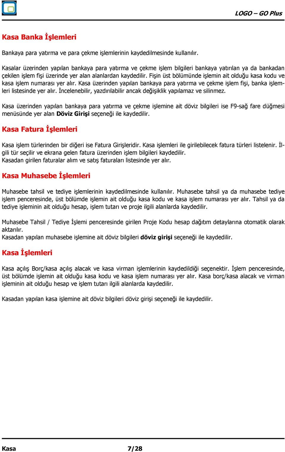 Fişin üst bölümünde işlemin ait olduğu kasa kodu ve kasa işlem numarası yer alır. Kasa üzerinden yapılan bankaya para yatırma ve çekme işlem fişi, banka işlemleri listesinde yer alır.