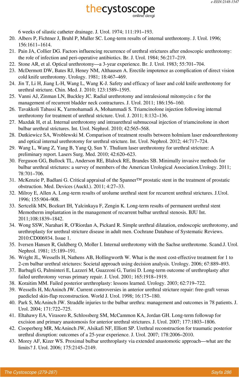 Stone AR, et al. Optical urethrotomy a 3-year experience. Br. J. Urol. 1983; 55:701 704. 23. McDermott DW, Bates RJ, Heney NM, Althausen A.