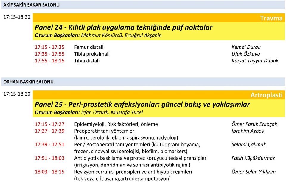 17:15-17:27 Epidemiyeloji, Risk faktörleri, önleme Ömer Faruk Erkoçak 17:27-17:39 Preoperatif tanı yöntemleri İbrahim Azboy (klinik, serolojik, eklem aspirasyonu, radyoloji) 17:39-17:51 Per /