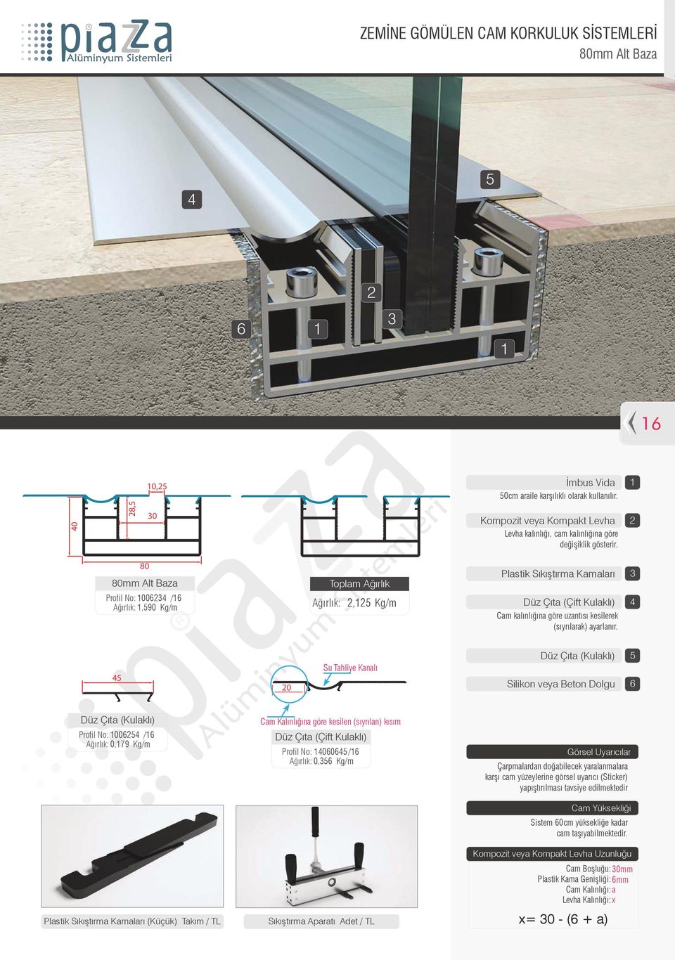 80 80mm Alt Baza Profil No: 006 /6 Ağırlık:,590 Kg/m Toplam Ağırlık Ağırlık:,5 Kg/m Plastik Sıkıştırma Kamaları Düz Çıta (Çift Kulaklı) Cam kalınlığına göre uzantısı kesilerek (sıyrılarak) ayarlanır.