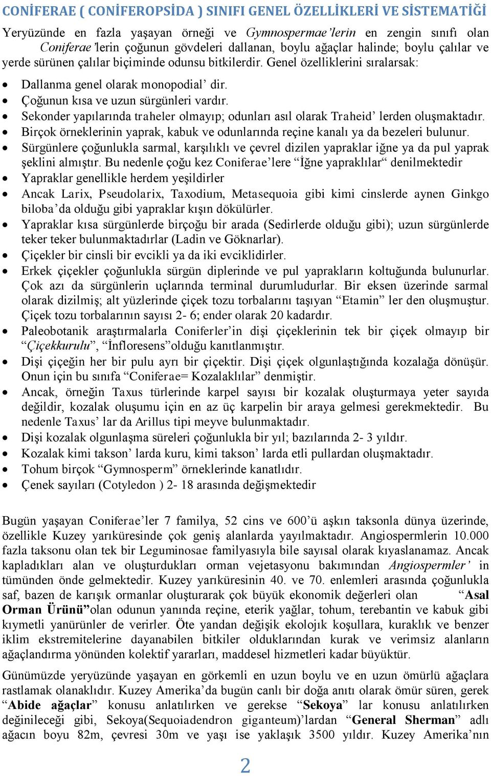 Sekonder yapılarında traheler olmayıp; odunları asıl olarak Traheid lerden oluşmaktadır. Birçok örneklerinin yaprak, kabuk ve odunlarında reçine kanalı ya da bezeleri bulunur.