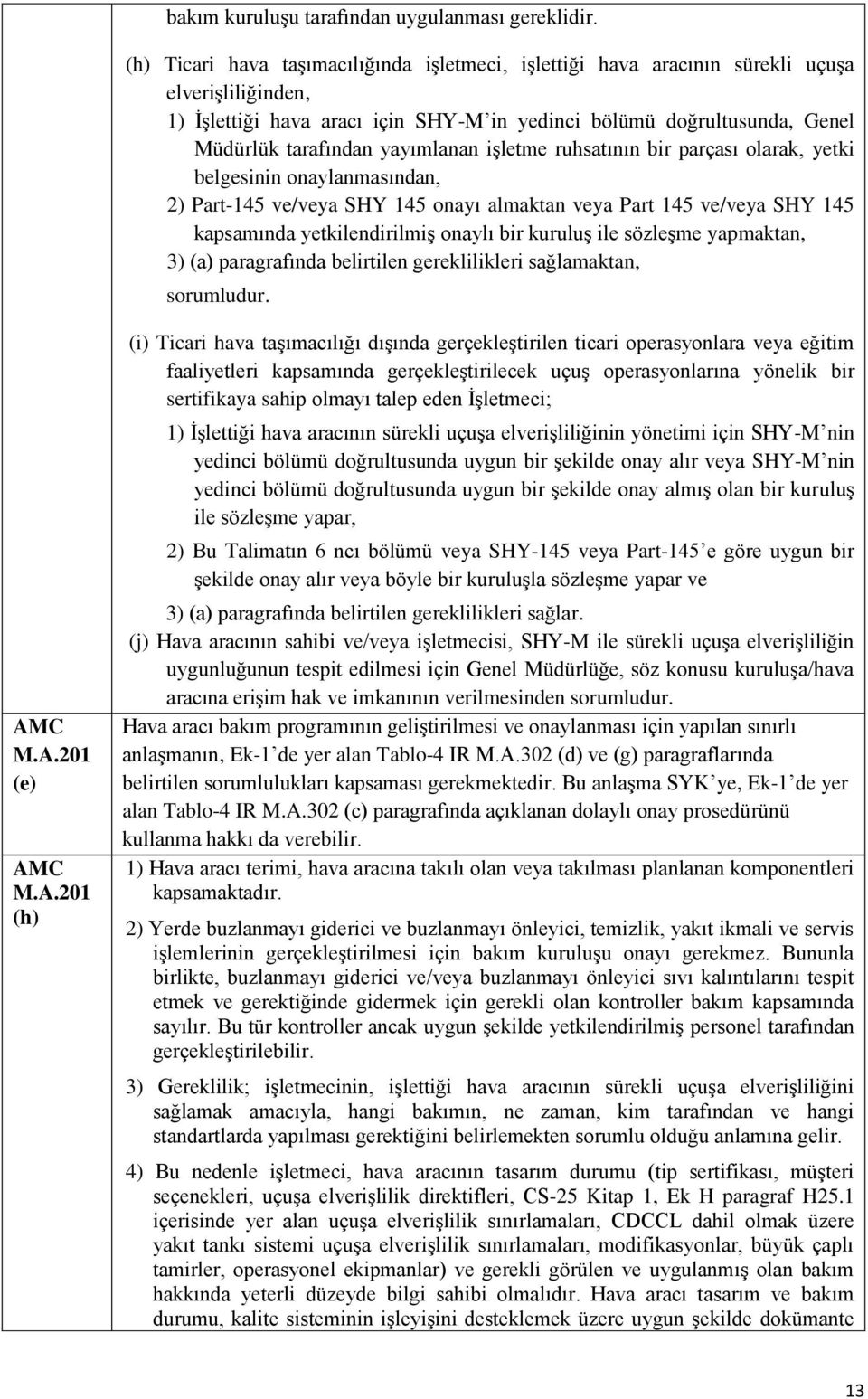 yayımlanan işletme ruhsatının bir parçası olarak, yetki belgesinin onaylanmasından, 2) Part-145 ve/veya SHY 145 onayı almaktan veya Part 145 ve/veya SHY 145 kapsamında yetkilendirilmiş onaylı bir