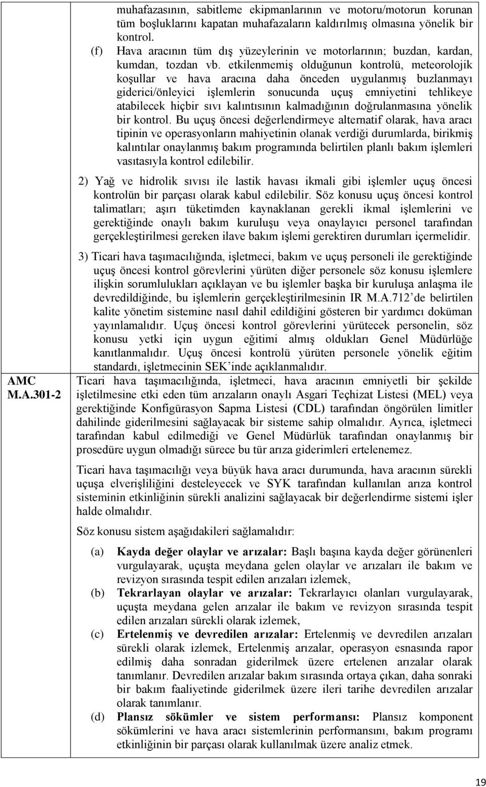 etkilenmemiş olduğunun kontrolü, meteorolojik koşullar ve hava aracına daha önceden uygulanmış buzlanmayı giderici/önleyici işlemlerin sonucunda uçuş emniyetini tehlikeye atabilecek hiçbir sıvı